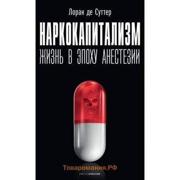 Наркокапитализм. Жизнь в эпоху анестезии. Сутер де Лоран